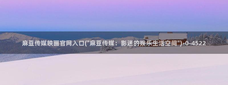 91麻豆传媒app官网：麻豆传媒映画官网入口(\