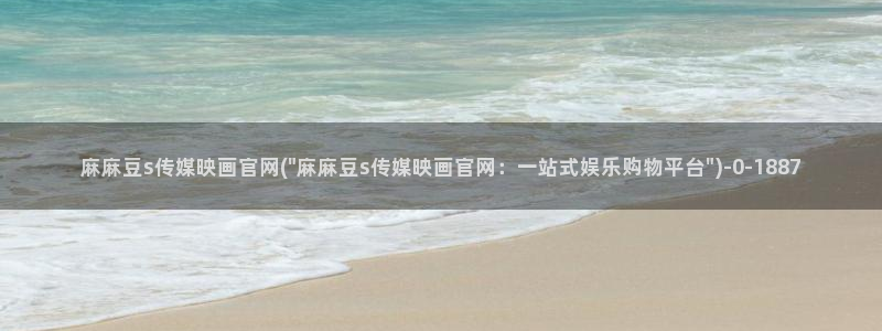 麻豆传媒官网app：麻麻豆s传媒映画官网(\