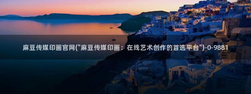 麻豆传媒官网 在线观看：麻豆传媒印画官网(\