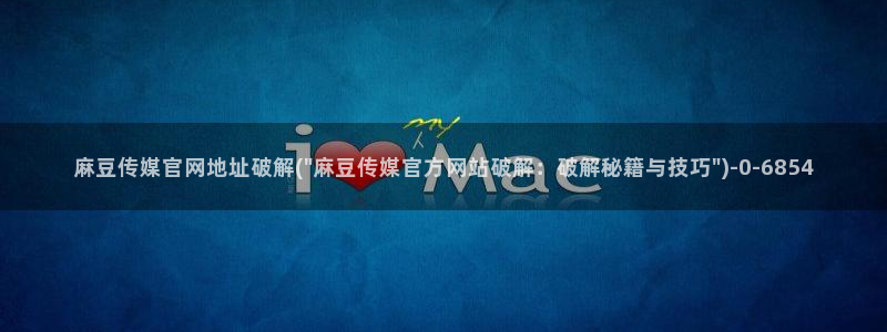 麻豆台湾传媒官网：麻豆传媒官网地址破解(\